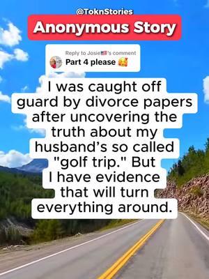 Replying to @Josie🇺🇸 Part 4 Anonymous Story  I was caught off guard by divorce papers after uncovering the truth about my husbands golf trip  #tiktokstories #marriage #divorce #husbandandwife #secrets #cheatinghusband #affair #infidelity #sadstory😔 #divorcelawyer #divorcetok 