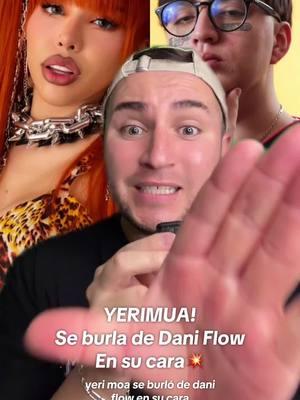 YERIMUA💥 Se burlo de Dani Flow en su cara, el responde y le preguntaron si saludaria a Yerimua y esto contesto… #yerimua #yerimuaa #daniflow #daniflowmx #chisme #chismesito #chismes #soyeddynieblas 💥