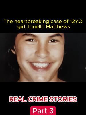 Part 3 | The heartbreaking case of 12YO girl Jonelle Matthews #realcrimestories #truecrime #crimedocumentaries #crime #realcrime #fyb #viralvideo 