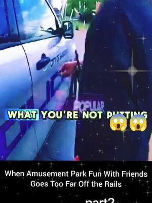 When Amusement Park Fun With Friends Goes Too Far Off the Rails#Amusement#Park#Friends#Rails#copsoftiktok #policeofficer 