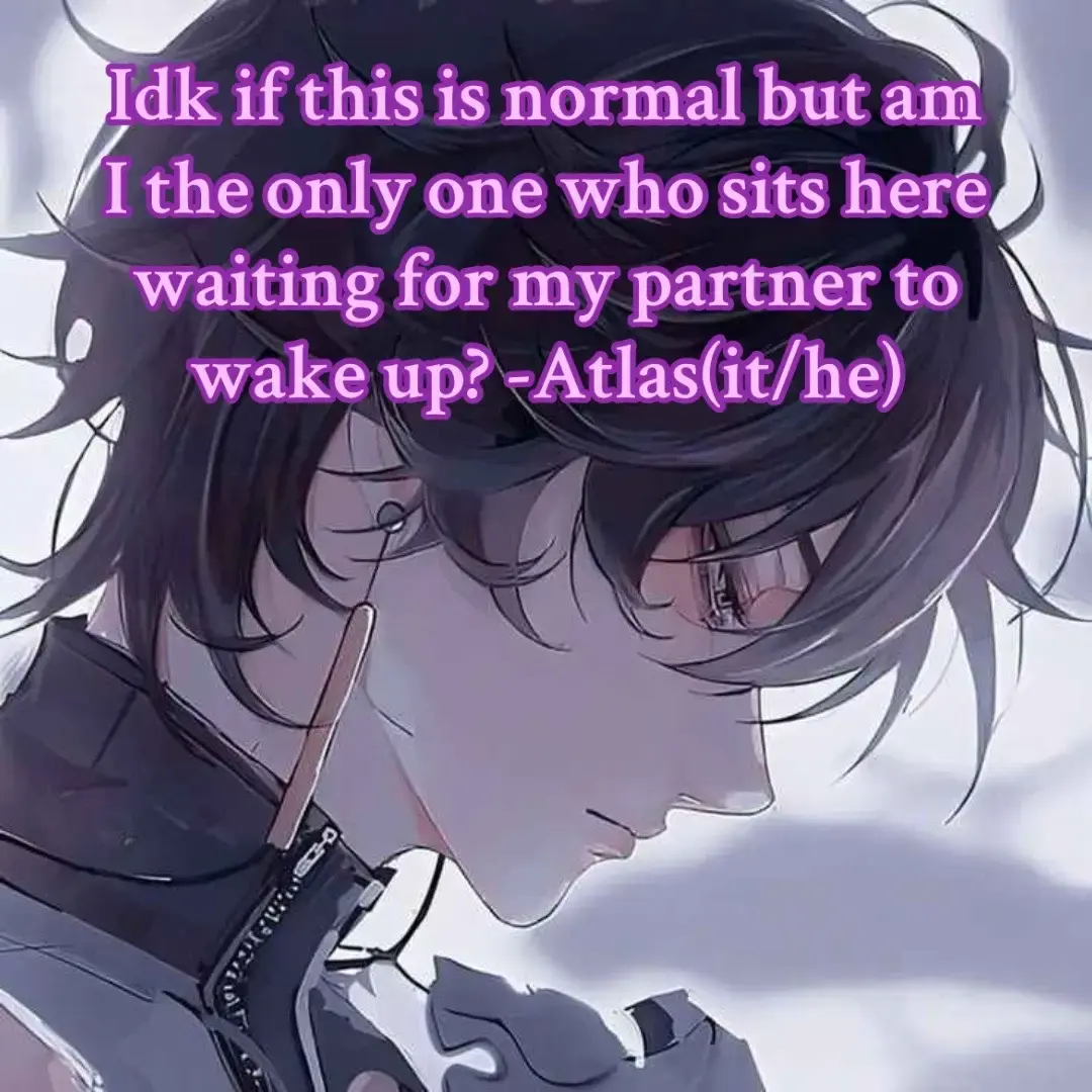 I’m just being clingy from being tired rn -Atlas(it/he) #dissociativeidentitydisorder #cl0udystormsys #didsys #fyp #ossd #ossdsystem #fictivealter #didsystem #boyfriend 