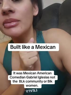 #greenscreensticker #builtlikeamexican #fyp #gabrieliglesias #mexican #mexicanwomen #