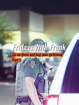 Part 1 Fridays With Frank: Go up there and hug your girlfriend #pinalcountysheriff #pinal #fpy #viralvideo #viraltiktok #frank #franksloup #police #squad #sheriff #foryoupage #foryou #viral #viral_video #cops #copsusa #usa #pinalcounty #fpyシ #deputy 