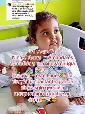 Respuesta a @yarayechevarria Actualización #Amanda  La pequeña Amanda Lemus Ortiz, una niña cubana 🇨🇺 cuya historia ha conmovido a muchos, fue sometida este lunes a una operación crucial en un hospital de España. 🇪🇸 El procedimiento tenía como objetivo colocarle un stent en la vía biliar, una intervención que promete mejorar su calidad de vida. Ya salió del salón, todo bien gracias a dios, y a los médicos de España. 🇪🇸 Amanda es una niña super fuerte, es una guerrera de de Dios, 🙌🏻 princesa 😍 que te mejores pronto y estés en casa con tus padres miles de bendiciones. 🙏🏻🙏🏻🙏🏻🙏🏻