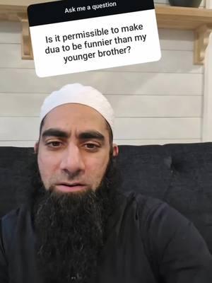 Is it permissible to make dua to be funnier than my younger brother? - #IslamicReminder #QuranQuotes #ProphetMuhammad #AllahIsGreat #DuaMatters #FaithInAllah #IslamicWisdom #HadithOfTheDay #LoveForAllah #IslamicLifestyle #IslamicPosts #AkhirahMatters #JummaMubarak #SeekForgiveness #DunyaVsAkhirah #IslamicTeachings #HalalLiving #IslamicMotivation #SpiritualJourney #PeaceInIslam #GratitudeToAllah #UmmahUnity #IslamicKnowledge #PrayersWork #Tawakkul #quoteoftheday #muslim #islam #msw #muftisamir