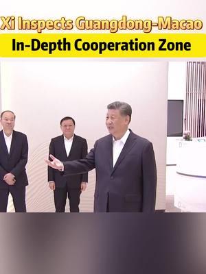 Xi Inspects Guangdong-Macao In-Depth Cooperation Zone in Hengqin#fyp #fypシ #china #chinatiktok #likechina