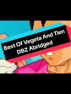 Best Of Vegeta And Tien Dragonball Z Abridged. #dbzabridged #dragonball #dragonballz #dragonballsuper #dragonballlegends #vegeta #goku #tien #fyp #fy #anime #animetiktok #animeedit #animefyp #animes #tien #gohan #fypシ #fypシ゚viral #fypage #fyppppppppppppppppppppppp #viral #viralvideo #viral_video #viraltiktok #dbz #dbz_moments #dragonballzabridged #dbzedit #dbs #fypツ #CapCut #trunks #krillen #vegetashype 