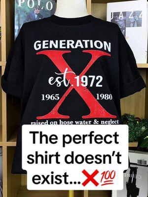 The perfect shirt doesn’t exist … ❌🤟💯 #genx #genxtiktokers #genxcrew #genxkid #genxstrong #genxwomen #genxmom #genxdad #genxfafo #genxtrain #genxfamily #genxsisters #genxshirt #customshirts #fyp 