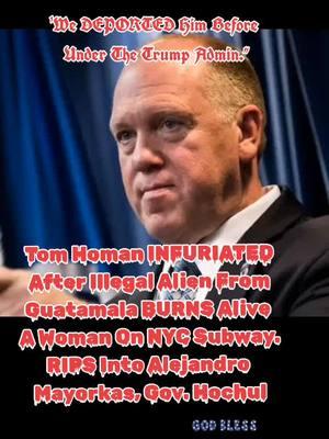 #greenscreen Tom Homan INFURIATED After Illegal Alien From Guatemala BURNS Alive A Woman On NYC Subway. RIPS Into Alejandro Mayorkas And Gov. Hochul "We REPORTED Him Before Under The Trump Admin" #fyp #foryoupage #tomhowman #borderczar #trumpadministration #trump #border #asylumseekers #nyc #subway #newyorkcity #alejandromayorkas #kathyhochulhasgottogo #govhochul #massdeportation #deportation #usmexicoborder #migrants #bidenadministration #fjb #cbpone #chnvapp #borderpatol #ice #nationalsecurity #unitedwestand #unitedontiktok #👊🏻👊🏼👊🏽👊🏾👊🏿 #strongertogether #onenationundergod #saveamerica #americafirst #makeamericasafeagain #makeamericagreatagain #genx #american #patriot #maga #livefreeordie #redwhiteandblue #🇺🇲 #godblessamerica #🙏🏼 #🦅 