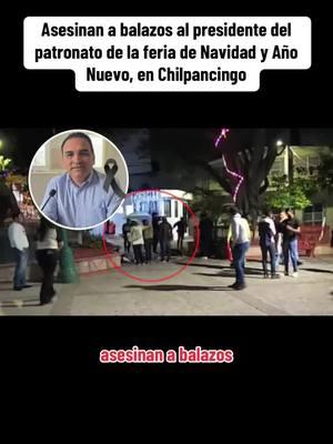 Asesinan a balazos al presidente del patronato de la feria de Navidad y Año Nuevo, en #chilpancingo #guerrero 