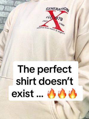 The perfect shirt doesn’t exist… 💯🤟🔥 Gen X hoodie #genx #genxtiktokers #genxcrew #genxkid #genxstrong #genxwomen #genxmom #genxdad #genxfafo #genxtrain #genxfamily #genxsisters #genxshirt #customshirts #fyp 