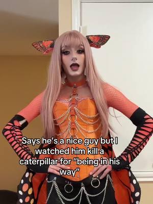 Why did you do that and then claim you’re nice 🤨 no you are not. #niceguys #fyp #caterpillar #butterfly #monarchbutterfly #fyp #cosplayer 