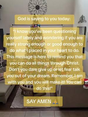 GOD IS SAYING TO YOU TODAY 🙏  FIRST 👉 FOLLOW, LIKE & SHARE ✨️ God is saying to you today:  “I know you've been questioning yourself lately and wondering if you are really strong enough or good enough to do what I placed in your heart to do. This message is here to remind you that you can do all things through Christ. Don't you dare give up or let fear talk you out of your dream. Remember, I am with you and you will make it! You can do this!" SAY AMEN 🙏  #prayeroftheday #todaysmotivation #motivationalquotes #quotes #quoteoftheday #inspiration 