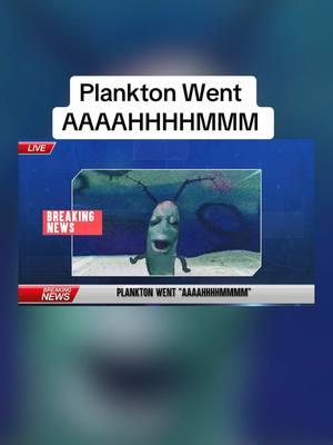 Plankton went aaaahhhhhmmmm #plankton#aaaaaaaaaaaaaaaaaaaaaaaaaaaaaa#ahhhh#spongebob#spongebobsquarepants#meme 