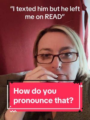 Current audiobook has this sentence a lot. How do you pronounce “read” when someone leaves your text on read?  #audiobooks #audiobooknarrator #narrator #voiceactor #voiceacting #books #BookTok #bookish #reading #readersoftiktok #pronunciation #howtopronounce #englishishard #qotd