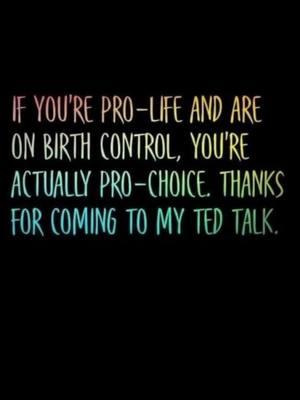 If you use any form of birth control, you are Pro-Choice... #womensright #prochoice 