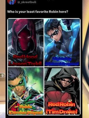 Who is your least favorite Robin here? #skreetbull_tha_goat #cartoons #cartoonshows #cartooncharacters #dc #dccomics #dcuniverse #dcau #dcamu #dcau #dcmovies #batmanundertheredhood #jasontodd #jasontoddredhood #redhood #richardgrayson #nightwing #nightwingcomics #batmanhush #timdrake #batmantheanimatedseries #timdrakerobin #redrobin #damianwayne #damianwaynerobin #batmanvsrobin #sonofbatman #makemefamous #blowthisup #foryou #fyp 