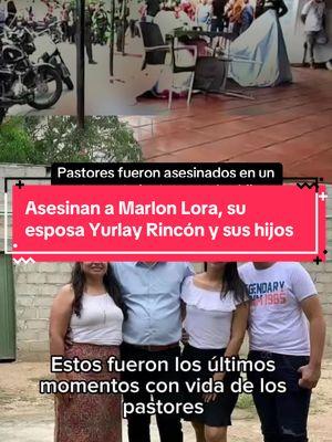 Asesinan a los pastores Marlon Lora, a su esposa Yurlay Rincón y sus hijos#MarlonLora#YurlayRincón#ÁngelaNatalialora#ÁngelaNatalia#Santiagolora#tiktokcolombia #colombia🇨🇴 #Aguachica#cesar #triste#masacre #noticias#pastor #pastores #pastormarlon 