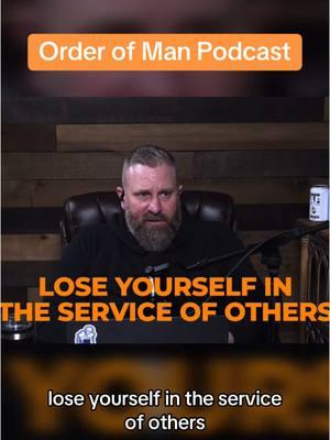 Lose yourself in the service or others.  #orderofman #principles #goodcitizen #danhollaway #men 