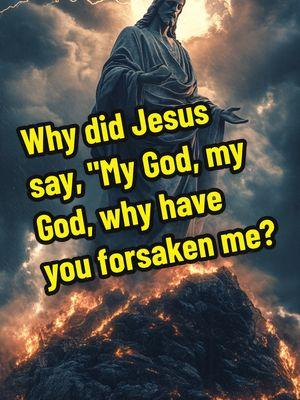 Why did Jesus say, "My God, my God, why have you forsaken me? #christianity #god #bible #bibleanswers #Biblesay #messagefromgod #christiantiktok #kindnessstories #Heavenlyfather #Lord #Jesus #prayer #holyspirit #pray #Bibleverses #Christianliving  #Heaven #jesussay 