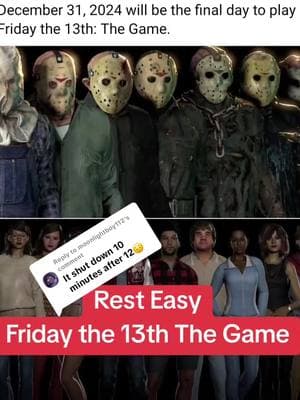 Replying to @moonlightboy112  Well #2024 is over I heard and said the #FridayThe13thTheGame servers were shutting down on #December of #2024 but didn't think they'd let us get to #December31st you know #NewYearsEve gave us a #merrychristmas and took it away #Nintendo took away online play for #3DS & #WiiU taking away my ability to #WonderTrade #Pokemon But yea were here in #2025 Did they take servers down to avoid #Trump #VideoGame ban? Was it a legal issue Probably as we never got the #JasonX #DLC which would've been so cool Never got the sequel to this game that was teased in #April  Im sad now Losing #PlaystationHome was upsetting  But I was playing this almost everyday Plus I've been making so much #FridayThe13th content it's like what now #TikTok ban might be what I need  Rest easy #JasonVoorhees  Rest easy counselors  Rest easy #CampCrystalLake  But now looking into 2025 #Fry of #Futurama or of #NewYork said it best I'll leave it at #HappyNewYear 