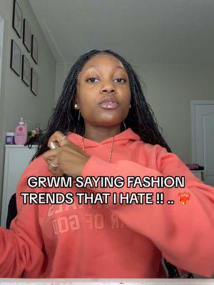 Grwm saying fashion trends that I hate !!.. ❤️‍🔥#fpryoupage #haveablessedday #foryoupage #jesuslovesyou #jesussaves #💓 #christmas #kiyonlovesgrwm #backtoschoolshopping #haveablessedday #fashiontrends 