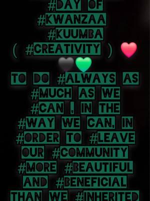 #Happy #Sixth #Day Of #Kwanzaa  #Kuumba ( #Creativity ) ❤🖤💚 To do #always as #much as we #can , in the #way we can, in #order to #leave our #community #more #beautiful and #beneficial than we #inherited it