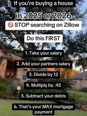 YOUR MAX… your mortgage should be no more than that. Example Let's say my salary is $70,000 a year and my partner's salary is $80,000. So $70k+ $80k = $150,000. $150,000/12 = $12,500 $12,500*45 = $5,625 If we have student loans that are $700 per month and a car payment of $300... $5,625-$1,000 = $4,625 Now when I go stalk homes on Zillow, I'll scroll down to the mortgage calculator, change the down payment to what I can put down, & make sure the monthly payment is below this. This absolutely NOT a recommendation - it's the absolute most you can do which may be well beyond what you're comfortable with spending. The ONLY way to know how much you can really afford is to speak with a local lender & get pre-approved - but this will get you started when you're jut *curious*. If you're buying a house in 2025, click the link in my TikTok bio and grab your free buyer’s guide.  #firsttimehomebuyer #homesweethome #howtobuyahouse #buyingahouse #movingtoflorida #floridarealtor