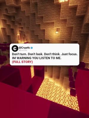 UnalloyedSaintTrina: Don’t turn. Don’t look. Don’t think. Just focus. IM WARNING YOU LISTEN TO ME. #cryptic #minecraftparkour #scary #askreddit #reddithorror #redditreadings #paranormal #fyp #horrorstoriestok #horror #nosleep #creeky