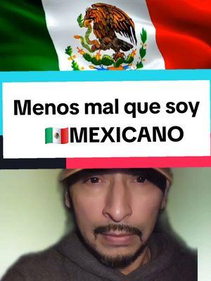 Menos mal que soy Mexicano y bien chingon #menosmal #menosmalquesoymexicano #mexicanosenusa #mexicanosenusa🇲🇽 #mexicanosenelextranjero #mexicanosenusa #mexico #mexico🇲🇽 #soymexicano #soymexicanoestaesmibandera 