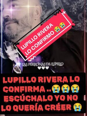 LUPILLO RIVERA NOS LO CONFIESA TOOOODO ESCÚCHALO...CREES QUE SEA LA PURITA VERDAD❓❓❓#lupillorivera #lupilloriveraoficial #elcielo #teamlupillorivera #losamo #lasperronas #laperronasetransforma👻👻 #viralv #videos #videogames #lasperronasdelupillo #losamomucho💖💖💖 #viralllllll #videostar #virale #viralvideo #elcieloesellimite #jenny #jennyrivera 