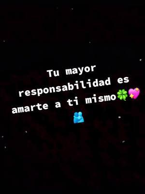 #CapCut Tu mayor responsabilidad es amarte a ti mismo #tiktokvideos #viralvideos #paratiiiiiiiiiiiiiiiiiiiiiiiiiiiiiii #rosmery 