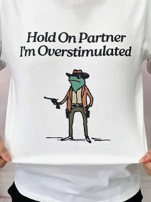 Hold On Partner Im Overstimulated 🐸🐸 #overstimulated #frog #meme #imoverstimulated #frogshirt #holdonpartner #funnyfrog #cowboyfrog #trending #NewYearNewAura 