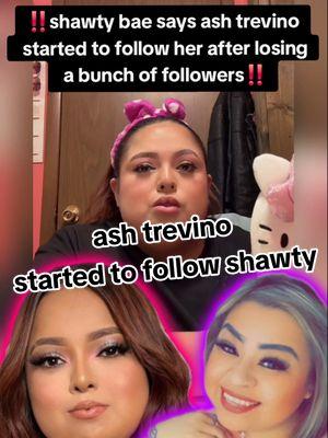 shawty bae says ash trevino started to follow her after losing a bunch of followers‼️#shawtybae #shawtybaeofficial #shawtybaelive #richboycardy #santos #ash #ashtrevino #ashtrevinodrama #ashtrevinodaughters  #evelynortiz #wendyortiz #willito #kevyykevs #fabioguerra #foryou #foryoupage #parati #viral #tes #chisme #trending #landscape #tiktoktea #wendyandeve #drama #fyp #foryouuuuuuu #fyppppppp #fyp #fypシ゚viral 