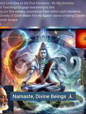 Experience Lord Siva as the Five Elements - Be the Oneness  Meditate Teachings:Engage everything to One. Engaging our five senses, experience from within each elements.  Within Divinity of Earth Water Fire Air Space- dance in being Cosmic Infinity. Aum Namah Sivaya Nandhiji https://www.linktr.ee/Nandhiji #Shiva #Mahadeva #Mahakaal #Meditation #MentalHealth #SelfMastery #StressRelief #God #Goddess #Self #Wisdom #Mysticism #Consciousness #Nandhiji #selfimprovement #fyp #edutok #spirituality #spiritualtiktok Experience Lord Siva as the Five Elements - Be the Oneness  Meditate Teachings:Engage everything to One. Engaging our five senses, experience from within each elements.  Within Divinity of Earth Water Fire Air Space- dance in being Cosmic Infinity. Aum Namah Sivaya Nandhiji https://www.linktr.ee/Nandhiji #Shiva #Mahadeva #Mahakaal #Meditation #MentalHealth #SelfMastery #StressRelief #God #Goddess #Self #Wisdom #Mysticism #Consciousness #Nandhiji #selfimprovement #fyp #edutok #spirituality #spiritualtiktok Experience Lord Siva as the Five Elements - Be the Oneness  Meditate Teachings:Engage everything to One. Engaging our five senses, experience from within each elements.  Within Divinity of Earth Water Fire Air Space- dance in being Cosmic Infinity. Aum Namah Sivaya Nandhiji https://www.linktr.ee/Nandhiji #Shiva #Mahadeva #Mahakaal #Meditation #MentalHealth #SelfMastery #StressRelief #God #Goddess #Self #Wisdom #Mysticism #Consciousness #Nandhiji #selfimprovement #fyp #edutok #spirituality #spiritualtiktok Experience Lord Siva as the Five Elements - Be the Oneness  Meditate Teachings:Engage everything to One. Engaging our five senses, experience from within each elements.  Within Divinity of Earth Water Fire Air Space- dance in being Cosmic Infinity. Aum Namah Sivaya Nandhiji https://www.linktr.ee/Nandhiji #Shiva #Mahadeva #Mahakaal #Meditation #MentalHealth #SelfMastery #StressRelief #God #Goddess #Self #Wisdom #Mysticism #Consciousness #Nandhiji #selfimprovement #fyp #edutok #spirituality #spiritualtiktok 