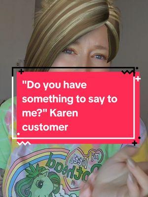 "Do you have something to say to me?" Karen customer #retail #retailproblems #fyp #skits #customerservice #customersbelike #karens #customer #retaillife #manager 