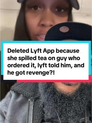 #greenscreen deleted Lyft app because she spilled tea on guy who ordered it. Lyft told him and he got revenge?!#lyftdriver #tea #spilled #revenge #storytime 