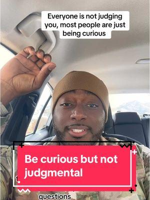 Everyone is not judging you, most people are just being curious. Everyone isn't out to get you, some people are just inquisitive. Everything is not an attack. #militarytiktok #miltok #militarylife #miltokcommunity #ftbragg #fortliberty #jblm #jblm #fortcarson #ftcampbell #clarksvilletn #fayettevillenc #selfawareness #selfinprovement #selfcobfidence #insecure #insecurities #listenbutdonotjudge #communication #question 