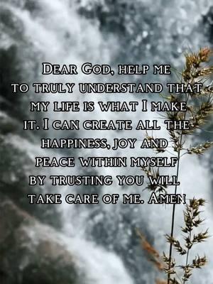 Dear God, help me to truly understand that  my life is what I make it. I can create all the happiness, joy and  peace within myself by trusting you will  take care of me. Amen #dailyprayers #thankyouGod #Godis #DearGod