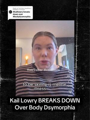 Replying to @YouTuber Headlines | DRAMA  #kaillowry breaks down! #bodydysmorphia #barelyfamouspodcast 