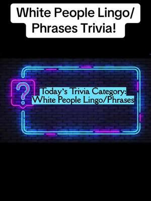 White People Lingo/Phrases Trivia! #whitepeople #whitepeoplebelike #trivia #fyp #foryou #foryoupage #triviatests 