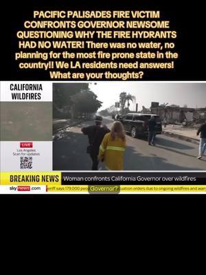 California governor newsome gets confronted by #PacificPalidadesFire victim on why the fire hydrants had no water prepared for this fire that nearly took out the entire county of #LosAngeles! Why was the fire dept. defunded in the most fire prone state in the country? Why did State Farm drop home owners and renters fire insurance janurary 1st 2025?!  a lot of these people were left with no fire insurance and many can't afford to rebuild without insurance! We need answers! LA STAND UP!! #studiocityfire #hurstfire #hollywoodhillsfire #losangelesfire #losangelesfiredept #westhillsfire #pasadenafire #fyi #fy #fyp #governornewsom 