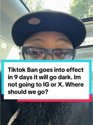 TikTok band goes into effect and nine days. It will go dark. I’m not going to IG or X where should we go? #tiktokban #goingdark #ban #ig #x 