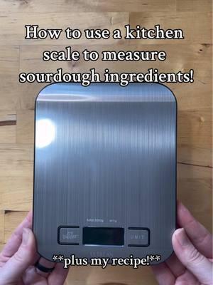 How to use a kitchen scale to weigh your sourdough!  Plus my Sourdough Recipe: Ingredients: 100g active sourdough starter 350g filtered water 500g unbleached bread flour   10g salt Instructions: 1. In a large bowl, mix the starter and water until you get a milky consistency. 2. Add the flour and salt, and mix until you have a shaggy dough. Cover and let it rest for 1 hour. 3. Perform 4 rounds of stretch and folds, spaced 30 minutes apart. 4. Allow the dough to bulk ferment on the counter until it’s bubbly and airy (time depends on dough temperature). 5. Shape the dough and place it into a rice floured banneton basket. Cover and refrigerate overnight (14–24 hours). 6. The next day, preheat your oven to 450°F with a Dutch oven inside. Remove the dough from the fridge, score the top, and bake: 30 minutes covered 15 minutes uncovered 7. Let the loaf cool completely before slicing. If this helped you, make sure to follow me for more sourdough recipes!  #sourdough #sourdoughtips #sourdoughstarter #activestarter #sourdoughbaking #breadmaking #artisanbread #kitchenscale #makingsourdough #sourdoughforbeginners #sourdoughbread #howtouseakitchenscale 