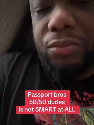 Passport bros 50/50 dudes  Is not SMART at ALL #passbortbros #sisterhood #men #women #guttaandsaint #stresse #hoodjournalist #saintresse 