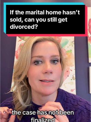 If the marital home hasn’t sold, can you still get divorced? #amicabledivorcenetwork #childcentereddivorce #amicabledivorce #realestate #realtor #realtoroftiktok #amicabledivorce #uncontesteddivorce #legaltiktok #divorce #divorceamicably #divorceprofessional 