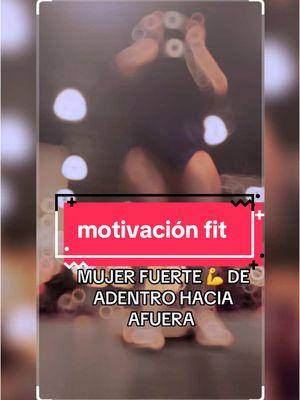 MUJER FURTE DE ADENTRO HACIA AFUERA 🔥🔥🔥🔥  #CapCutMotivacional #Motivacional #strongwomen #estilodevida #gymtime #💪💪💪💪 #wourkout #fitness #wourkout 