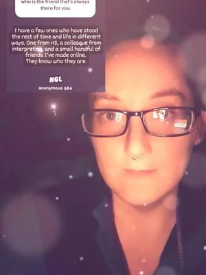 Question 5: Who is the friend that's always there for you? Answer: I have a few ones who have stood the test of time and life in different ways. One from high school, a colleague from interpreting, & a small handful of friends I've made online. they know who they are.  Question 6: Do you ever ghost your friends? Answer: I hate to acknowledge it but sometimes I have ghosted a friend or two but it's almost never intentional. I am just the kind of person that I need to be able to be on my own & not have people hovering or freaking out if I get low spoons & don't have it in me to be social. ✨🪷🤟🏻🪷✨ Ask me almost anything! NGL App Link in Linktree in Bio #ngl #askaway #askmealmostanything #questions #qanda #answers #asl #signlanguage #aslrepresentationinsocialmedia #notateacher #letdeafteach #deaftok #deaftiktok #deafcommunity #platformdeafcreators #access #captioning #interpreter #captionyourcontent #captionyourvideos #cosplay #occosplay #masktok #BookTok #maskedwomen #aslxcosplay #aslxmasktok #aslxbooktok #rosewatertears #furies #scorplings #fyp #fypツ
