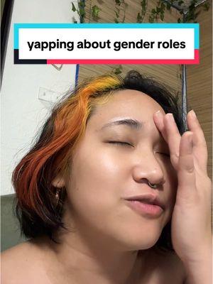 lil yap sesh about gender roles and how impractical they are #nonbinary #filipinx #genderqueer #feministiktok #genderroles 