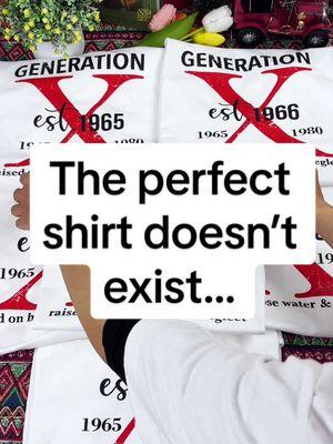 “The perfect shirt doesn’t exist…” ❌🤟💯 #genx #genxtiktokers #genxcrew #genxfafo #fafo #genxwomen #genxshirt #customshirts #genxstrong #genxkid #genxmom #genxdad #genxsisters #genxfamily #fyp #trending 